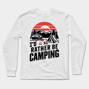 I'd Rather Be Camping. Camping Long Sleeve T-Shirt